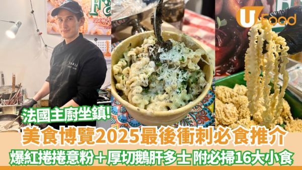 美食博覽2025｜最後衝刺必食推介！爆紅捲捲意粉＋厚切鵝肝多士 附必掃12大小食