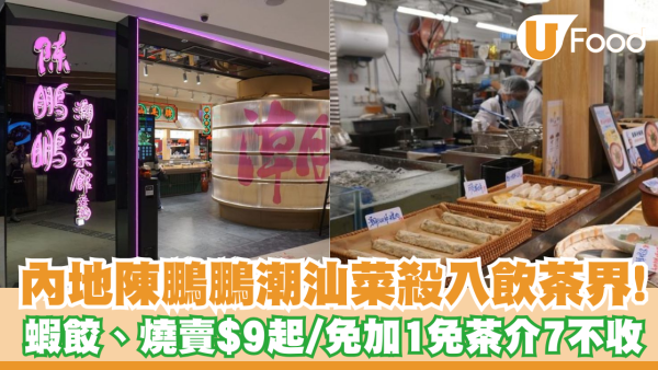 內地陳鵬鵬潮汕菜殺入飲茶界！蝦餃、燒賣$9起  免加1免茶介7不收