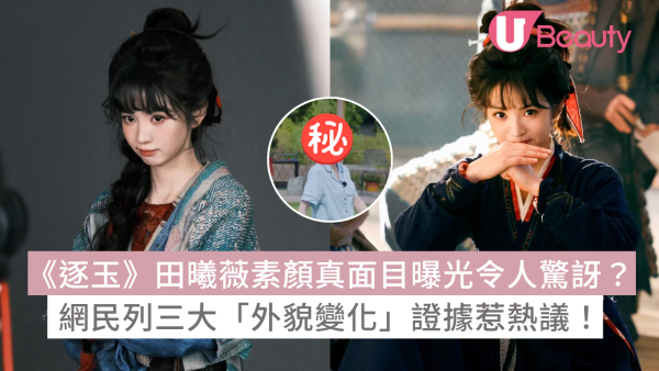 《逐玉》田曦薇素顏真面目曝光令人驚訝？網民列三大「外貌變化」證據惹熱議！
