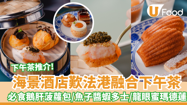 下午茶推介 | 香港麗晶酒店無敵海景歎法港融合下午茶 必食鵝肝菠蘿包／魚子醬蝦多士