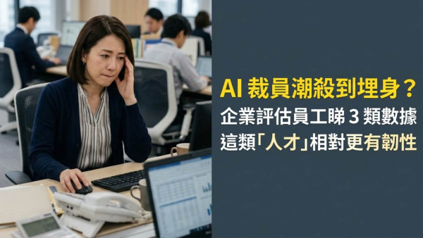 AI 裁員潮殺到埋身？企業評估員工睇 3 類數據 這類「人才」相對更有韌性