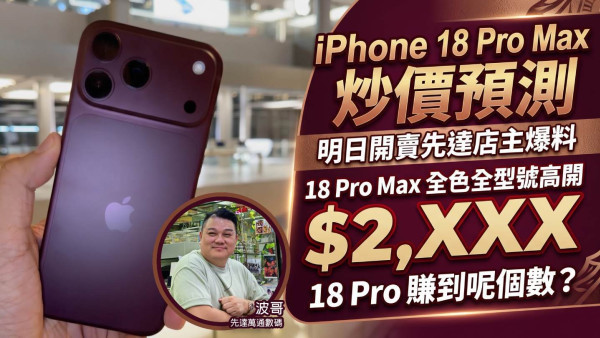 iPhone 18 Pro Max 炒價預測｜明日開賣先達店主爆料：18 Pro Max 全色全型號高開 $2,XXX！18 Pro 機一樣有錢賺