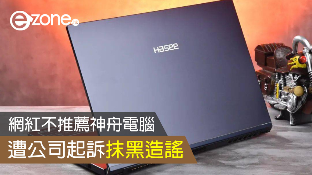 網紅不推薦神舟電腦 遭公司起訴抹黑造謠 | ezone