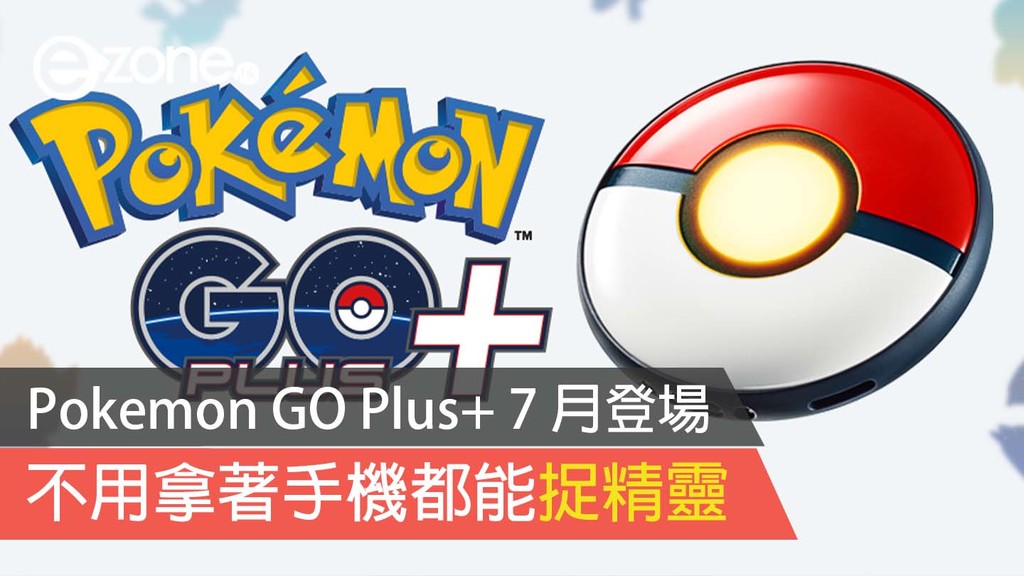 Pokémon GO Plus+ 7 月登場不用拿著手機都能捉精靈- ezone.hk - 遊戲