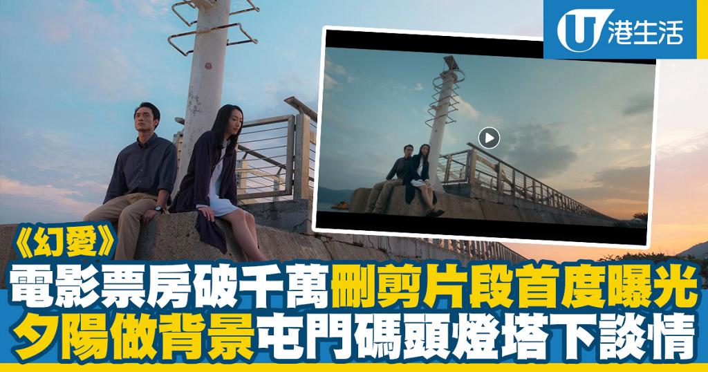 《幻愛》票房破千萬導演公開刪剪片段!夕陽做背景男女主角屯門碼頭燈塔下談情 | UHK 港生活