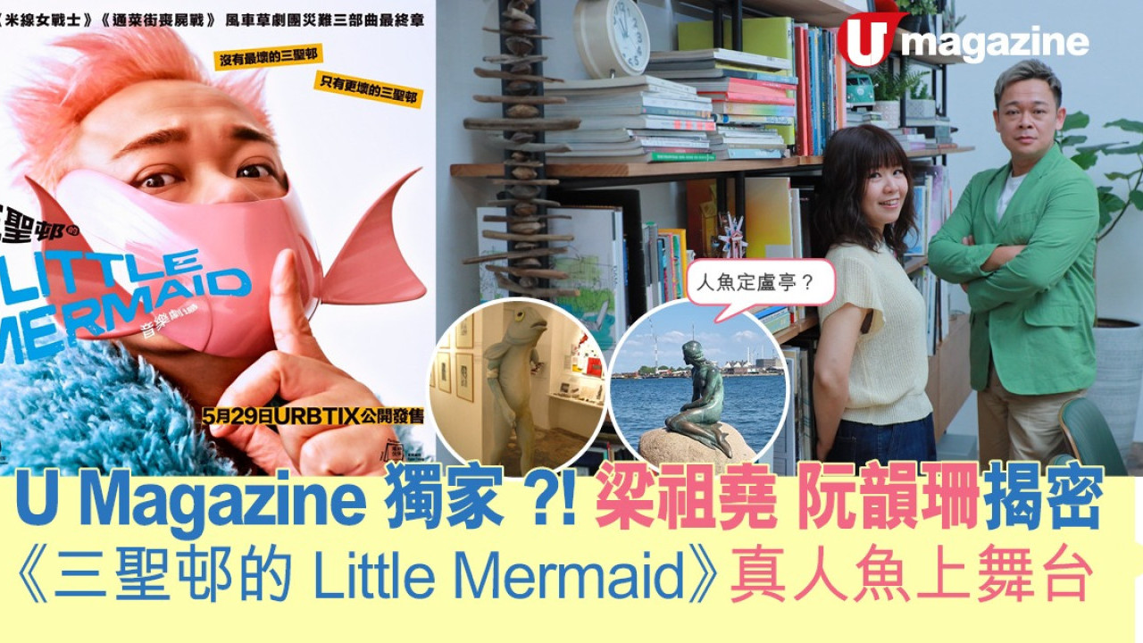 U Magazine獨家?! 梁祖堯 阮韻珊 揭密 《三聖邨的Little Mermaid》真人魚 上舞台