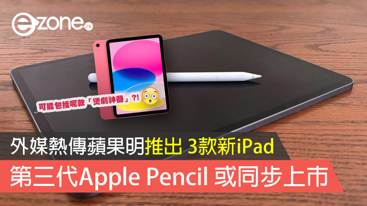 外媒熱傳蘋果明推出 3款新iPad 第三代Apple Pencil 或同步上市