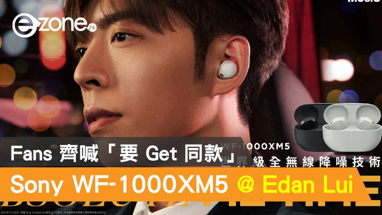 Sony WF-1000XM5 找來Edan Lui 呂爵安代言！Fans 齊喊「要Get 同款