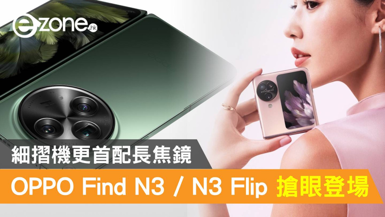 OPPO Find N3 / N3 Flip 搶眼登場！細摺機更首配長焦鏡