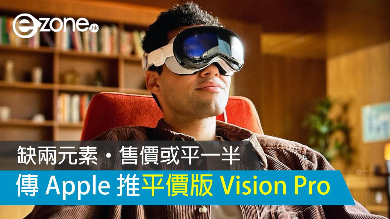 傳 Apple 平價版 Vision Pro 將缺兩元素 惟售價或平一半