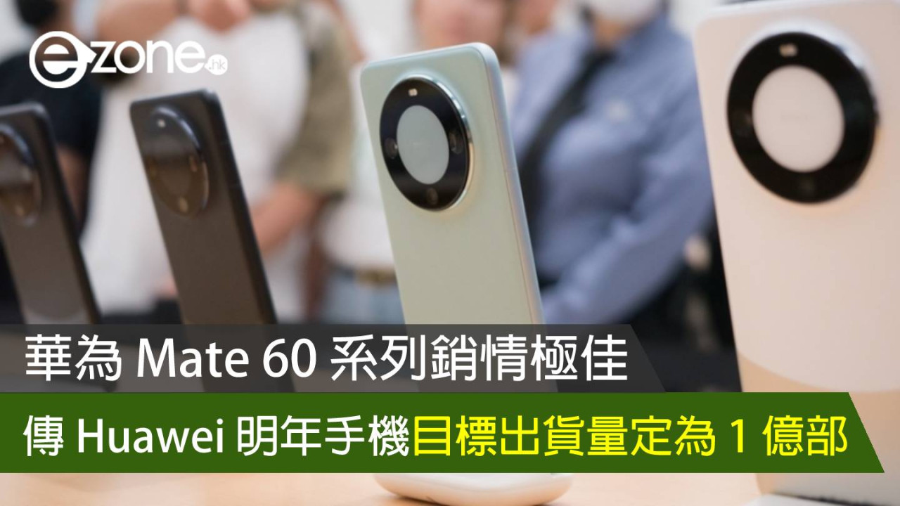 Huawei Mate 60 系列銷情極佳 傳華為明年手機目標出貨量定為 1 億部