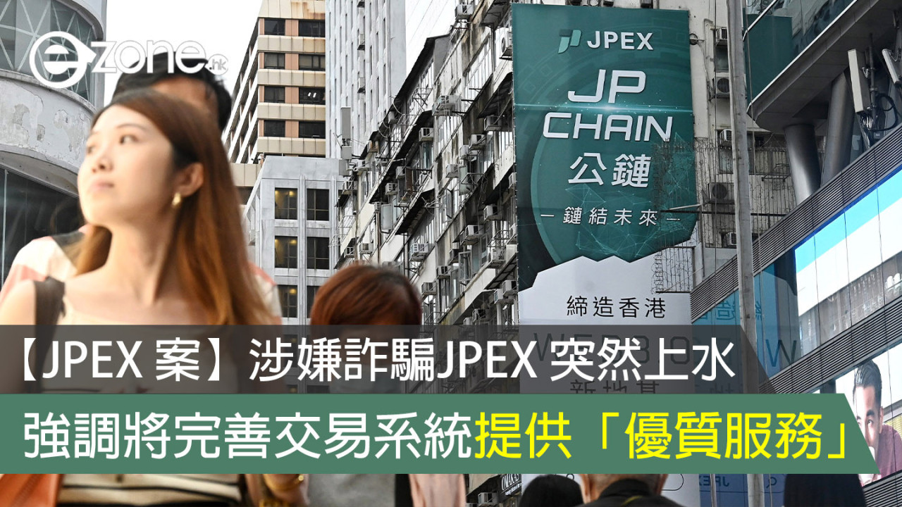 【JPEX 案】涉嫌詐騙JPEX 突然上水 強調將完善交易系統提供「優質服務」