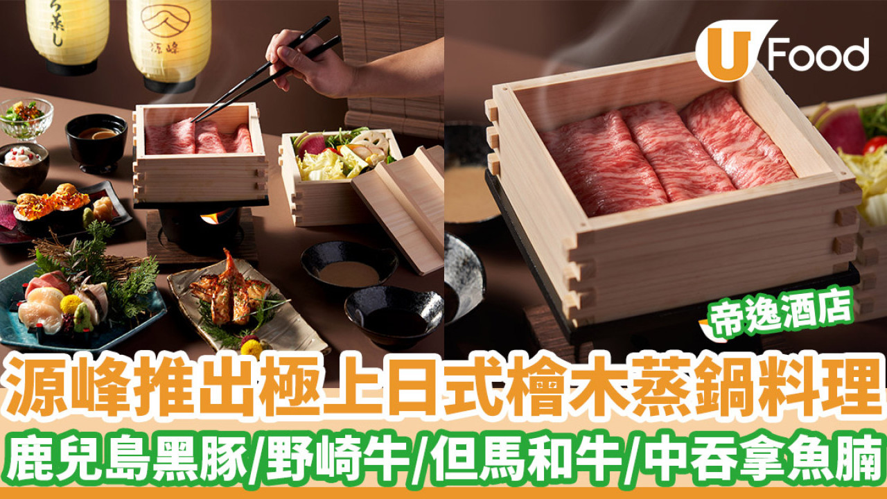 帝逸酒店源峰推出極上日式檜木蒸鍋料理　鹿兒島黑豚／野崎牛／但馬和牛／中吞拿魚腩／大正蝦