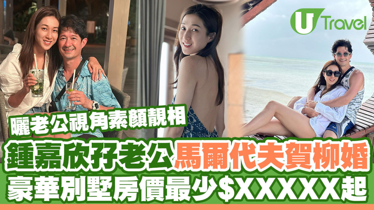 鍾嘉欣馬爾代夫賀柳婚曬老公視角素顏靚相！豪華別墅房價至少$XXXXX起