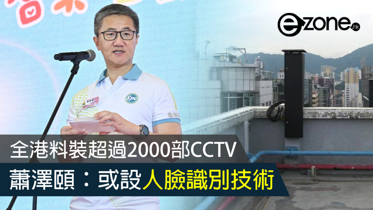 全港料裝超過2000部CCTV 蕭澤頤：或設人臉識別技術