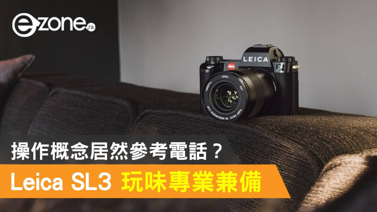 Leica SL3 玩味專業兼備！操作概念居然參考電話？