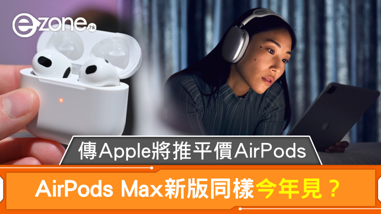 傳 Apple 今年推出平價版 AirPods AirPods Max 同為今年見？