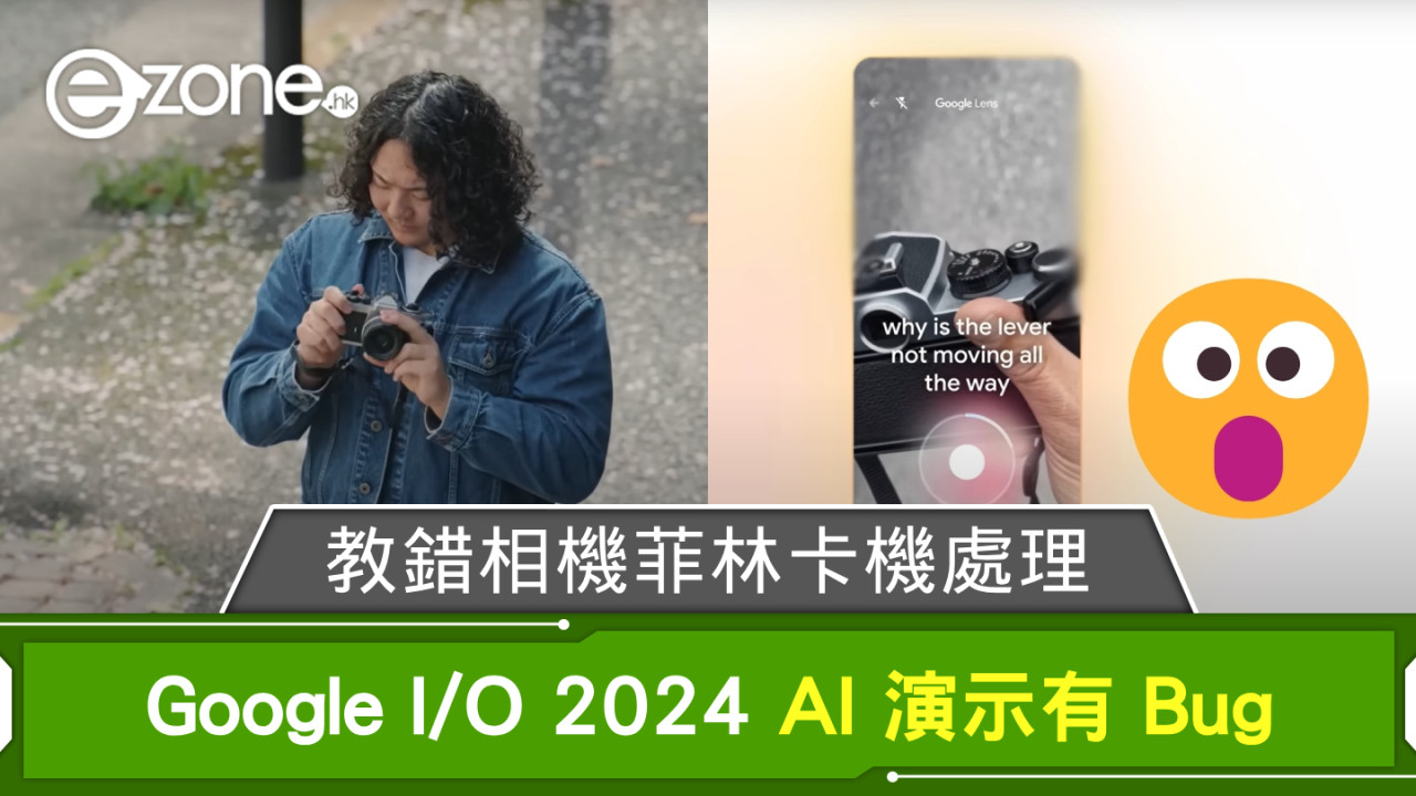 【Google I/O 2024】 AI 演示有 Bug！ 教錯相機菲林卡機處理方法