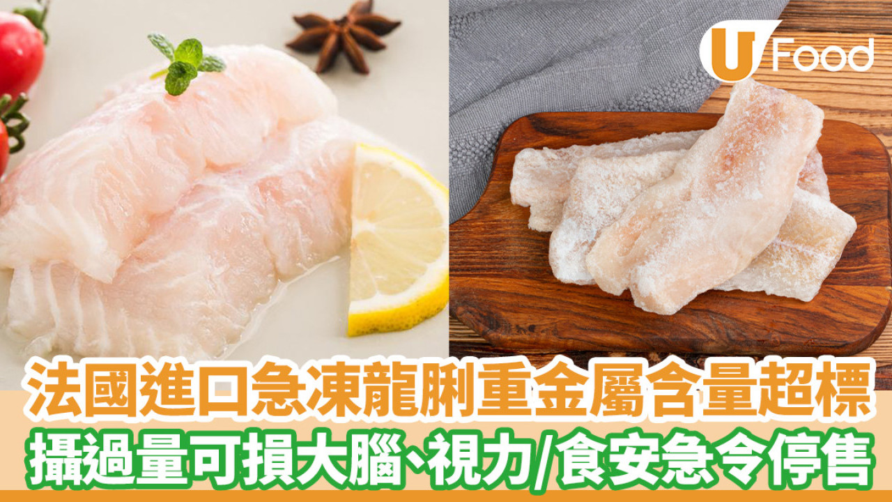 食物安全｜法國進口急凍龍脷甲基汞含量超標  攝過量可損大腦、視力／食安急令停售下架