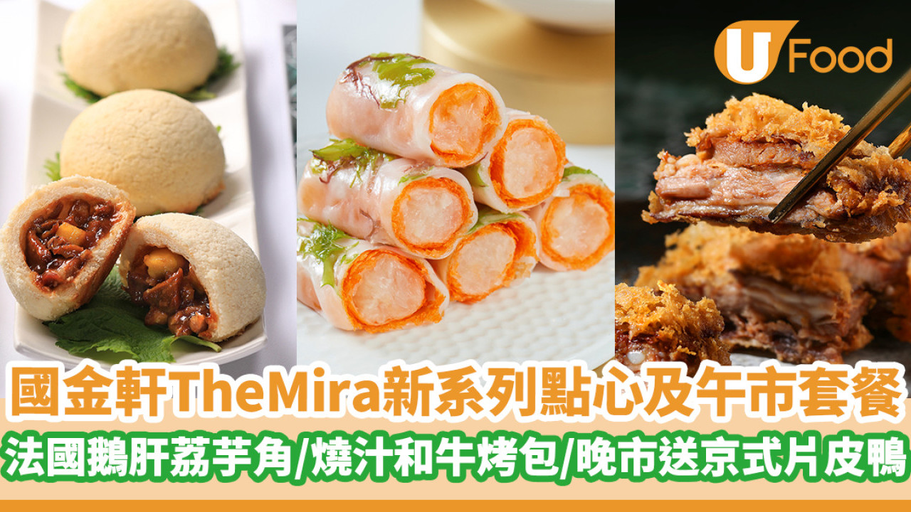 國金軒The Mira推出全新系列點心及午市套餐　法國鵝肝荔芋角／燒汁和牛烤包／預訂晚市送京式片皮鴨！