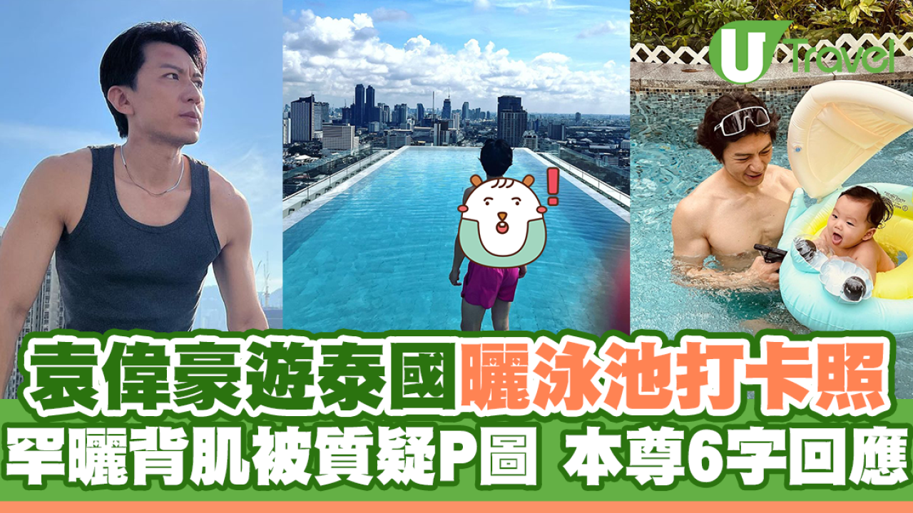 袁偉豪遊泰國曬泳池打卡照 罕曬背肌被質疑P圖 本尊6字回應