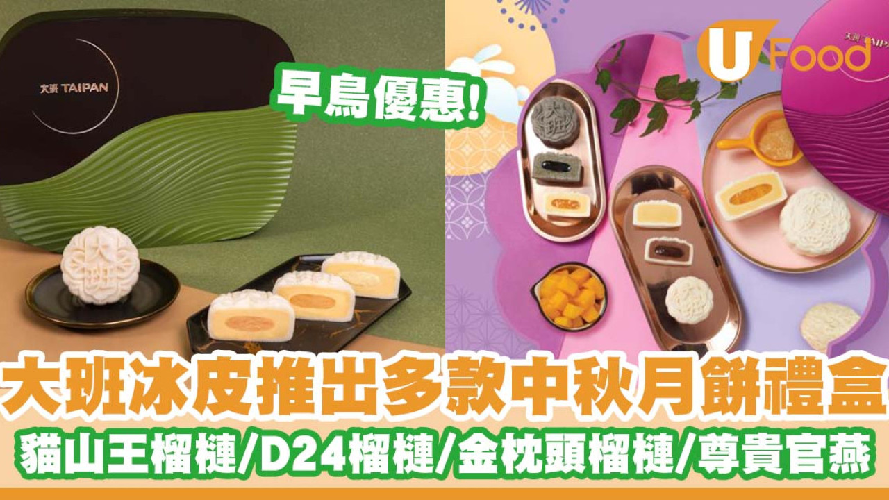大班冰皮月餅推出多款中秋月餅禮盒   早鳥優惠！貓山王榴槤／D24榴槤／金枕頭榴槤／尊貴官燕
