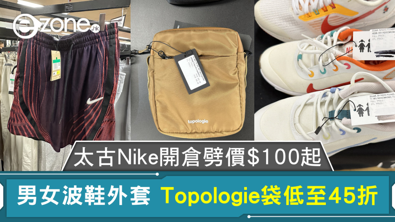 太古Nike開倉劈價$100起 男女波鞋外套 Topologie袋低至45折