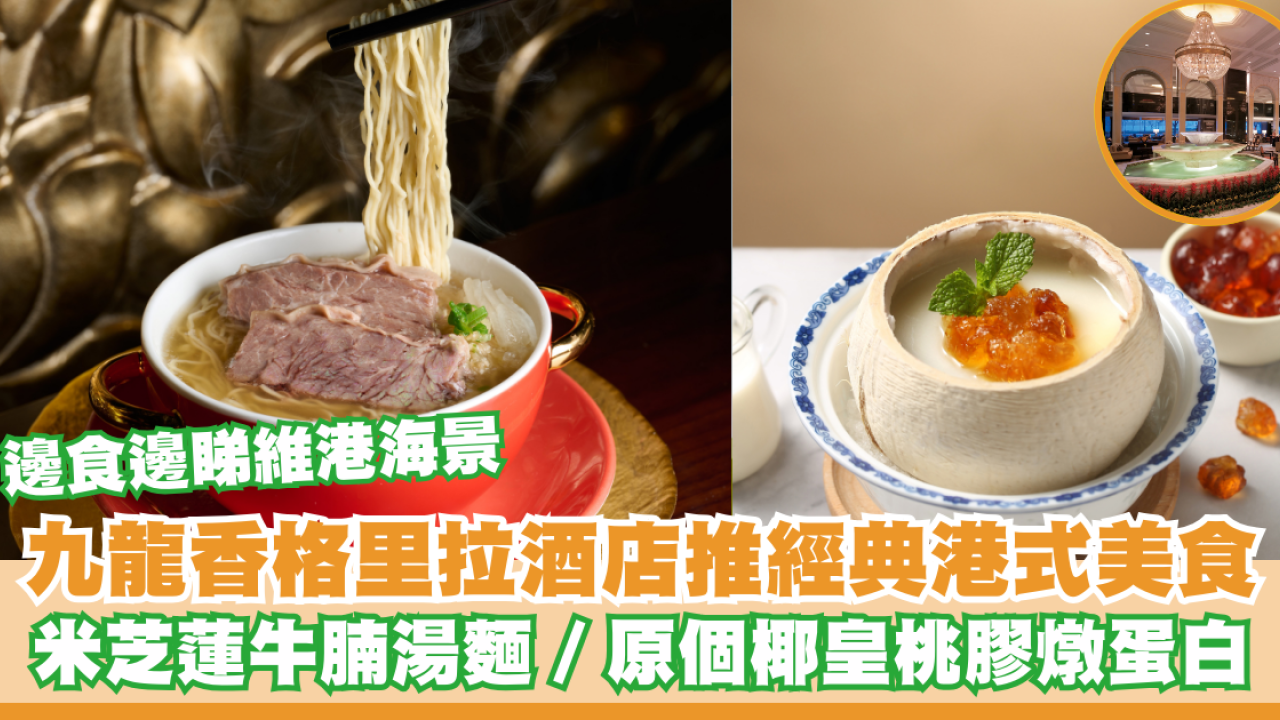 九龍香格里拉酒店推經典港式美食  米芝蓮牛腩湯麵／原個椰皇桃膠燉蛋白