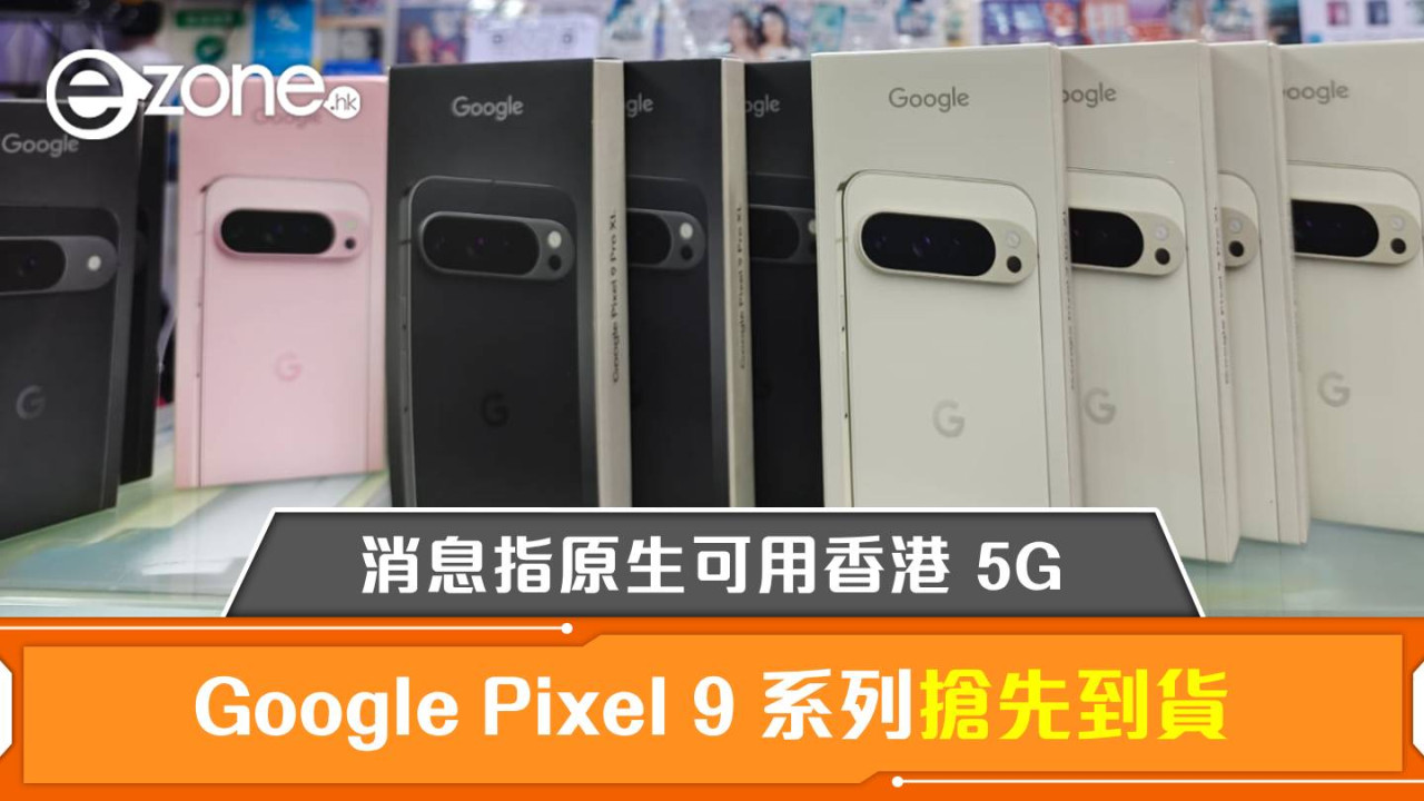 Google Pixel 9 系列搶先到貨！消息指原生可用香港 5G 