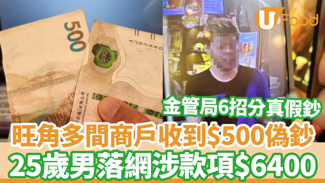 旺角多間商戶收到500元偽鈔25歲男落網涉款項6400元金管局教6招分真假鈔| U Food