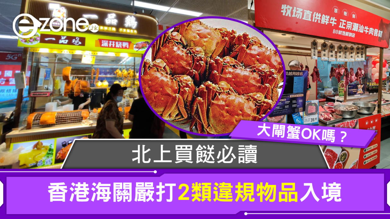 北上買餸必讀！香港海關嚴打2類違規物品入境！大閘蟹OK嗎？