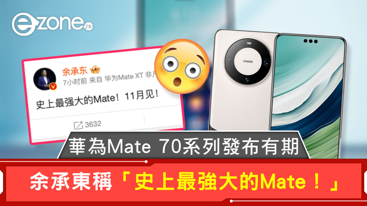 華為Mate 70系列發布有期 余承東稱「史上最強大的Mate！」