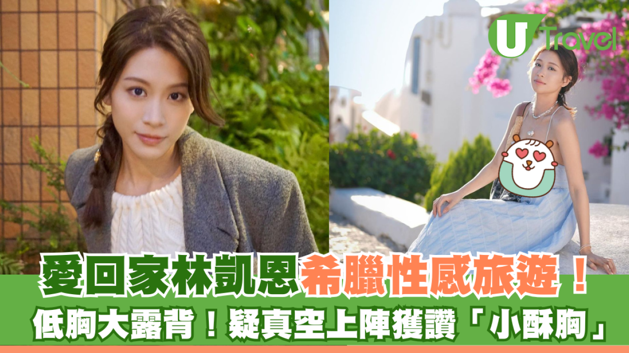 愛回家林凱恩希臘旅遊低胸大露背！疑真空上陣獲讚「小酥胸」！