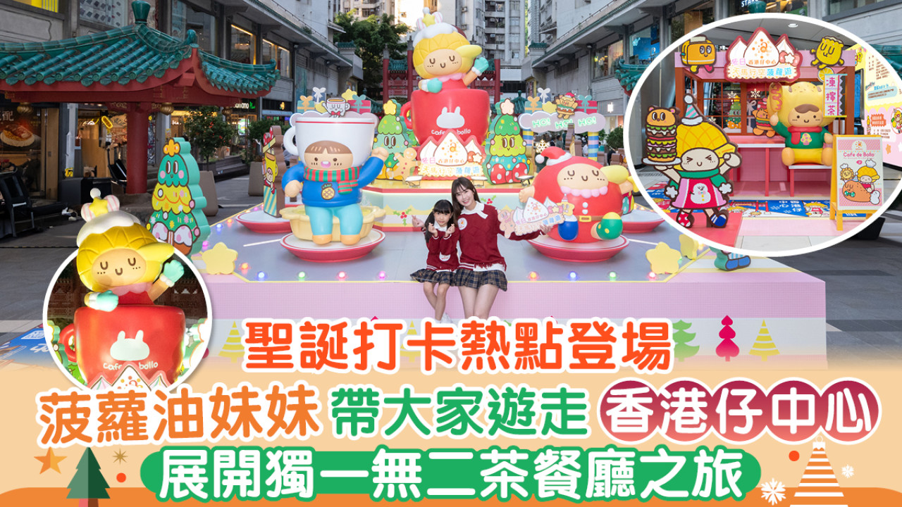 【聖誕打卡熱點登場】菠蘿油妹妹帶大家遊走香港仔中心 展開獨一無二美食之旅