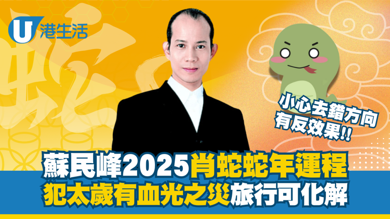 蘇民峰生肖運程2025｜屬蛇犯太歲易亂諗嘢 旅行去呢個方位可化解! | UHK 港生活