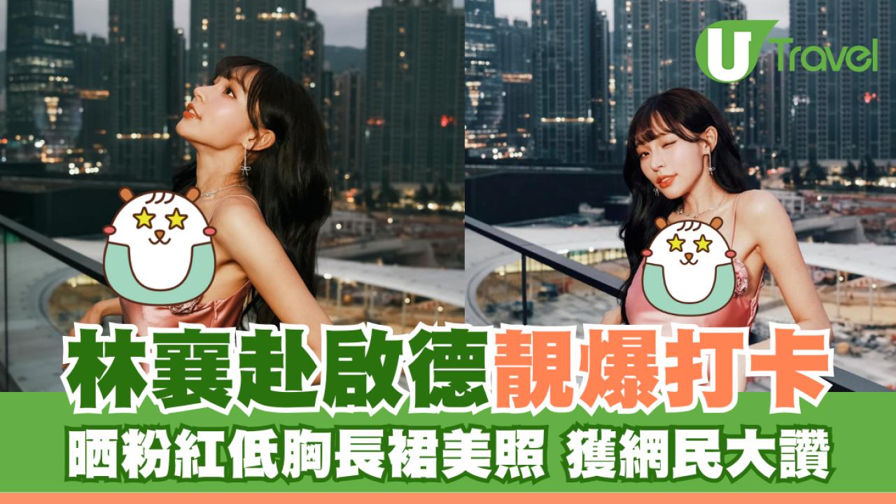 林襄赴啟德靚爆打卡 晒粉紅低胸長裙美照獲網民大讚：人靚景靚絕配