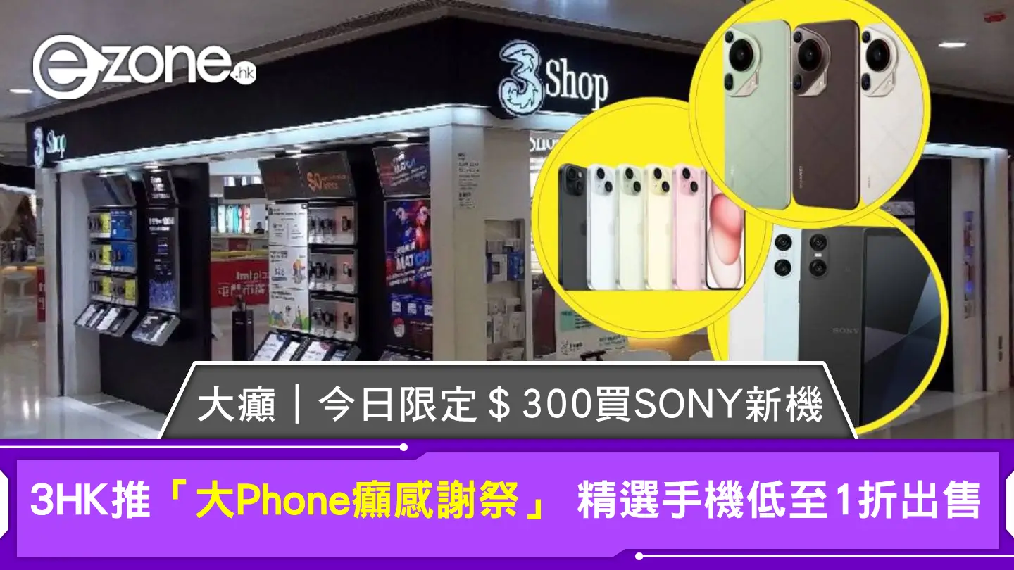 大癲｜3HK推「大Phone癲感謝祭」精選手機低至1折出售 今日＄300買SONY新機