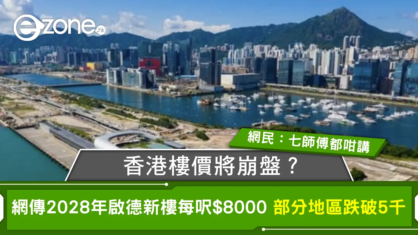 香港樓價將崩盤？網傳 2028 年啟德新樓每呎 $8000 部分地區跌破 5 千！網民：七師傅都咁講