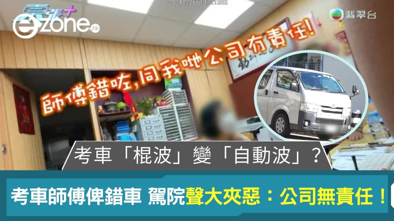 考車「棍波」變「自動波」？考車師傅俾錯車 駕駛學院聲大夾惡：公司無責任！