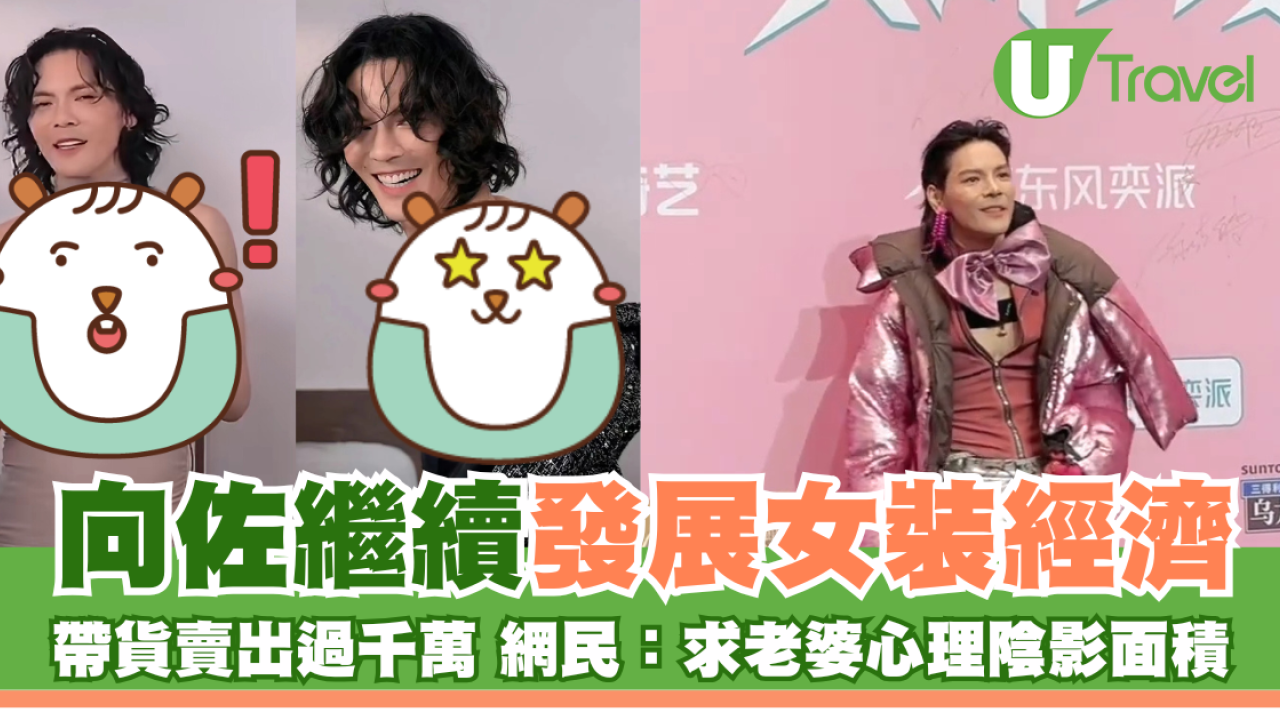 向佐繼續發展女裝經濟 帶貨賣出過千萬 網民：求老婆心理陰影面積