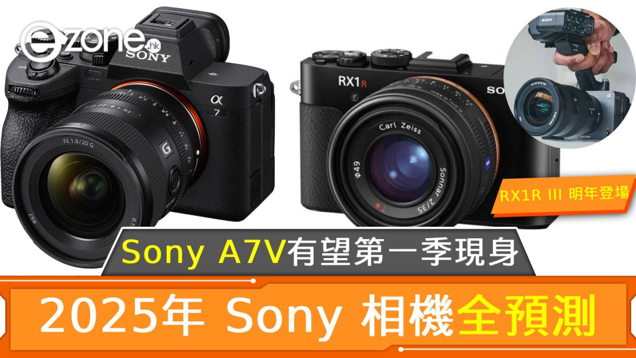 2025年Sony相機全預測！Sony A7V有望第一季現身！FX3 與 A7S系列合併！RX1R III全片幅便攜機明年登場！