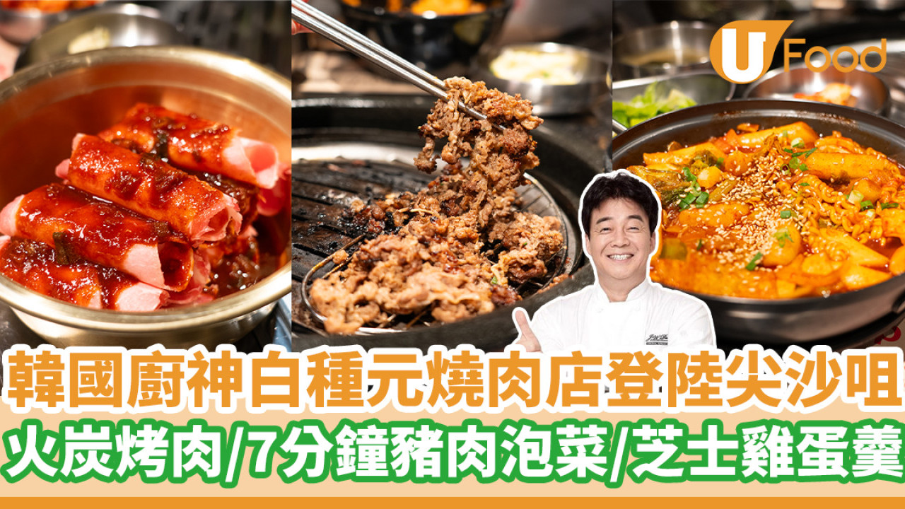 韓國廚神白種元燒肉店登陸尖沙咀  火炭烤肉／7分鐘豬肉泡菜／芝士雞蛋羹