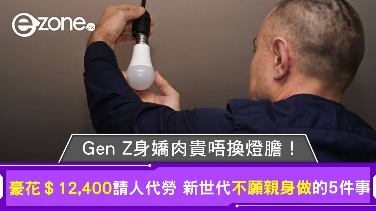 Gen Z身嬌肉貴唔換燈膽！豪花＄12,400請人代勞新世代不願親身做的5件事| ezone