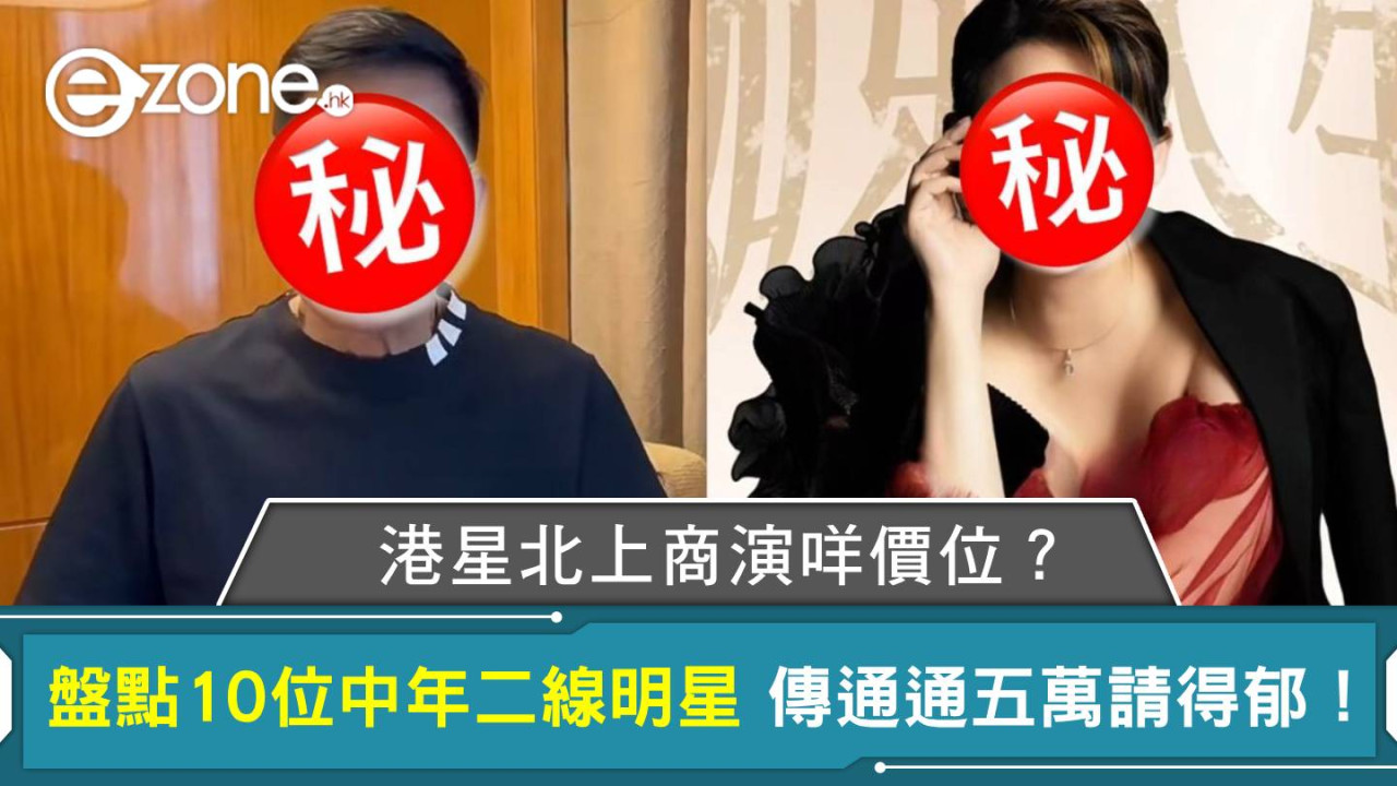 港星北上商演咩價位？盤點10位中年二線明星 傳通通五萬請得郁！