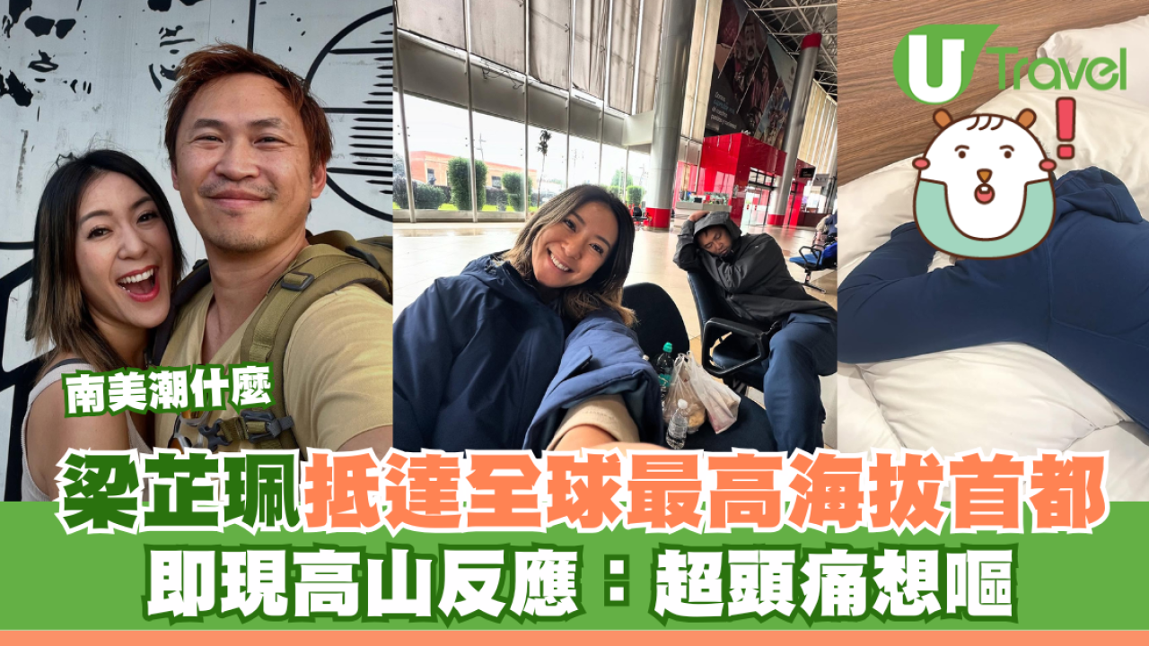 南美潮什麼｜梁芷珮抵達全球最高海拔首都 即現高山反應：超頭痛想嘔
