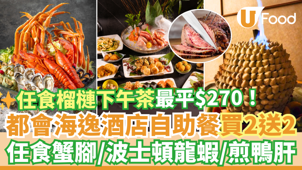 紅磡都會海逸酒店自助餐買二送二優惠 任食蟹腳／龍蝦！金枕頭及D24榴槤下午茶Buffet低至$270
