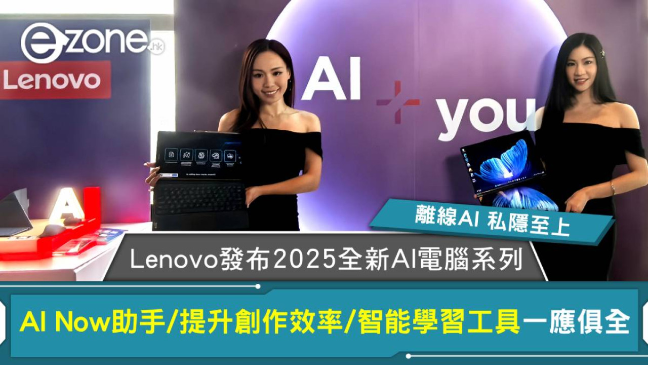 Lenovo發布2025全新AI電腦系列 AI Now助手私隱至上 Creator Zone提升創作效率/Learning Zone智能學習一應俱全