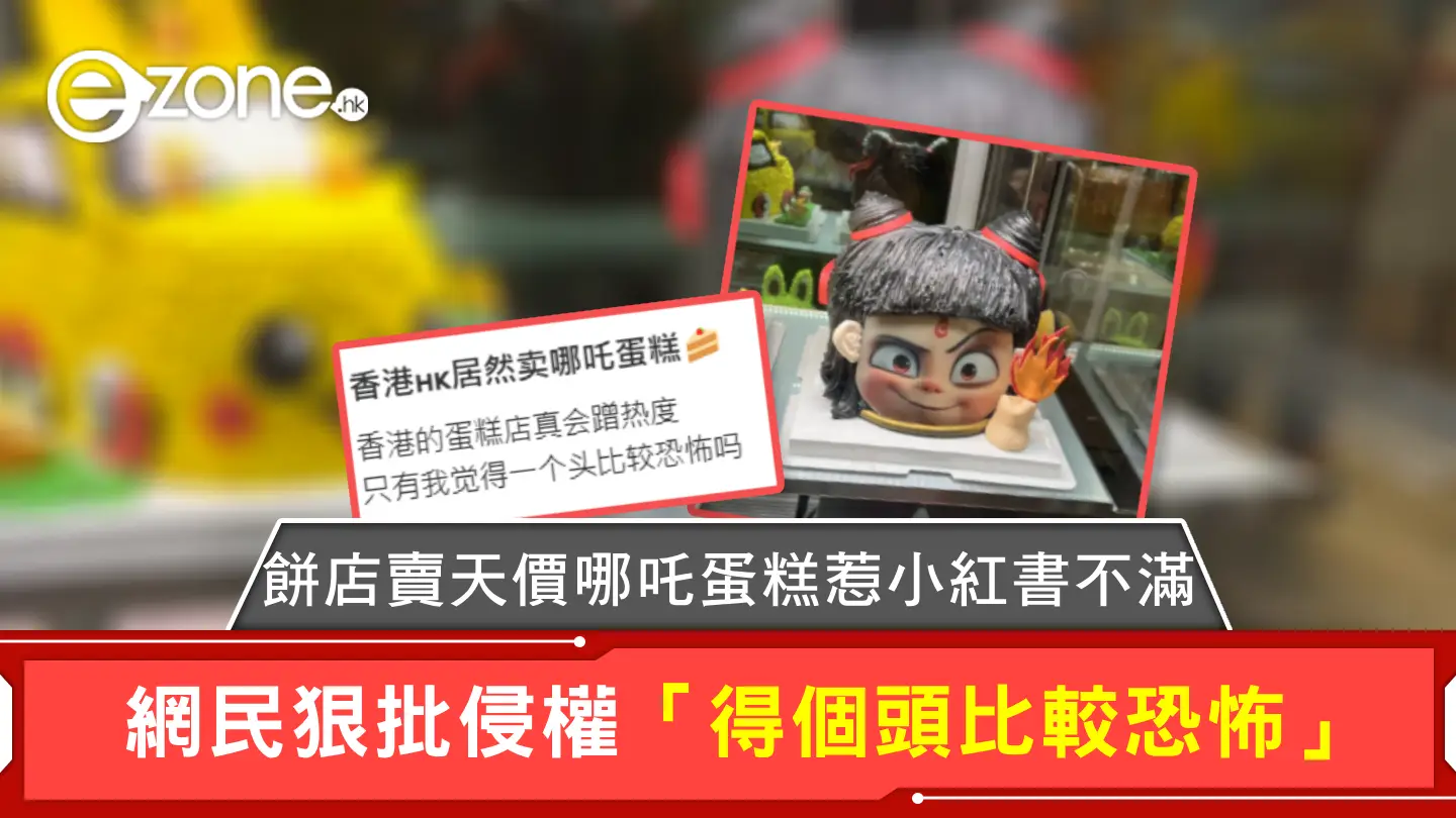 餅店賣天價哪吒蛋糕惹小紅書不滿 網民狠批侵權「得個頭比較恐怖」