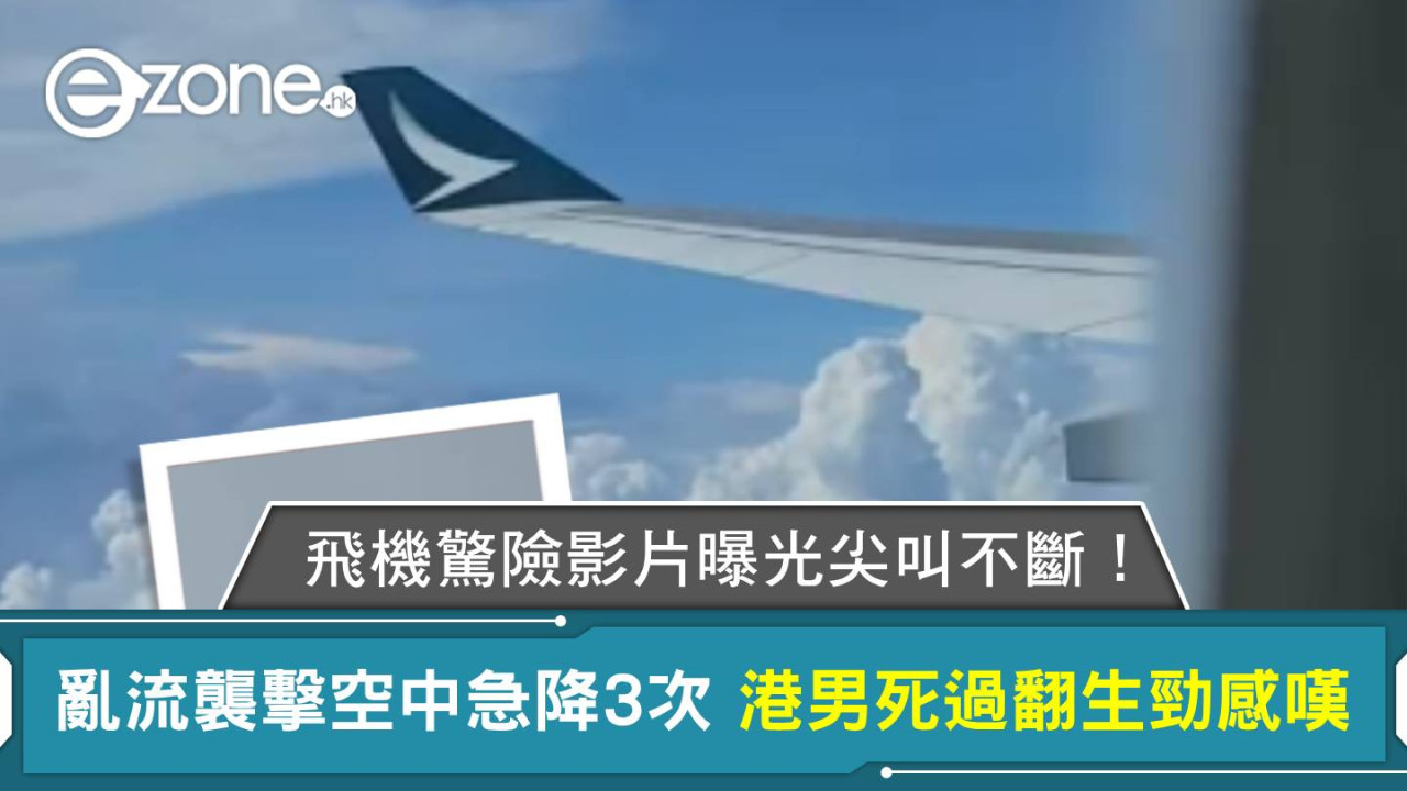 飛機驚險影片曝光尖叫不斷！亂流襲擊空中急降3次 港男死過翻生勁感嘆