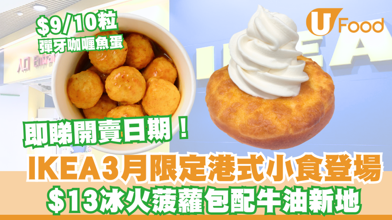 IKEA美食站│3月限定港式小食系列登場！$13冰火菠蘿油/爽口彈牙咖喱魚蛋 即睇開賣日期！